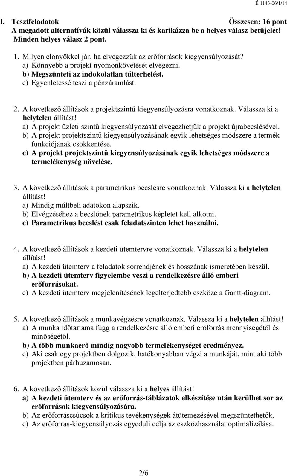 A következő állítások a projektszintű kiegyensúlyozásra vonatkoznak. Válassza ki a helytelen állítást! a) A projekt üzleti szintű kiegyensúlyozását elvégezhetjük a projekt újrabecslésével.