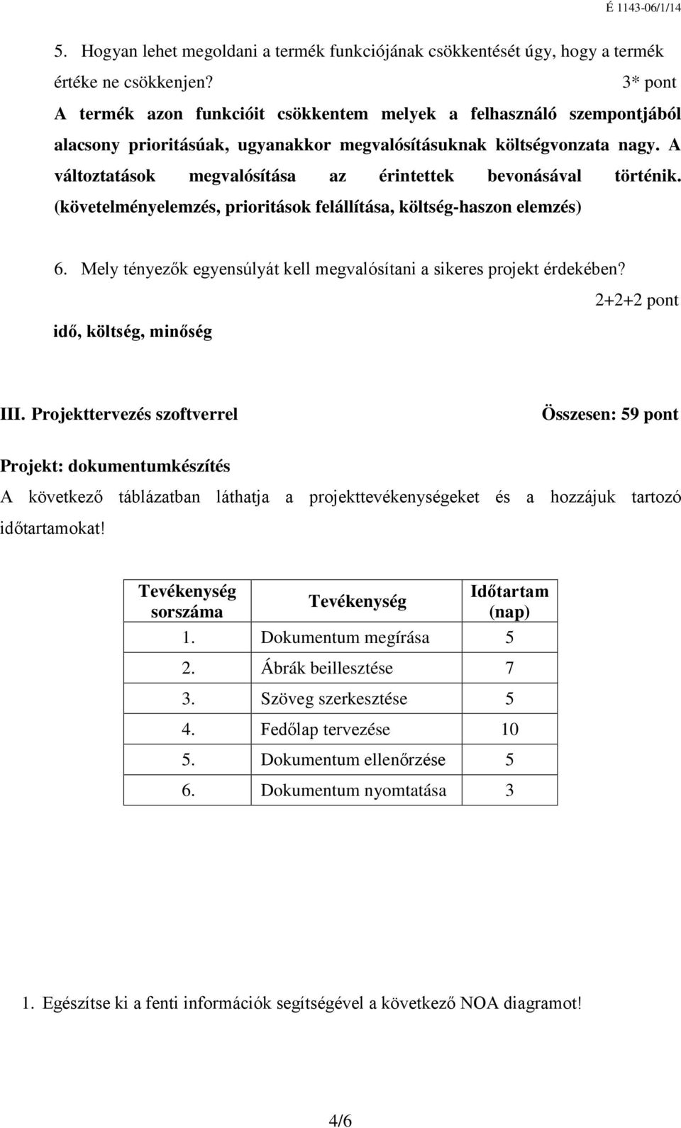 A változtatások megvalósítása az érintettek bevonásával történik. (követelményelemzés, prioritások felállítása, költség-haszon elemzés) 6.