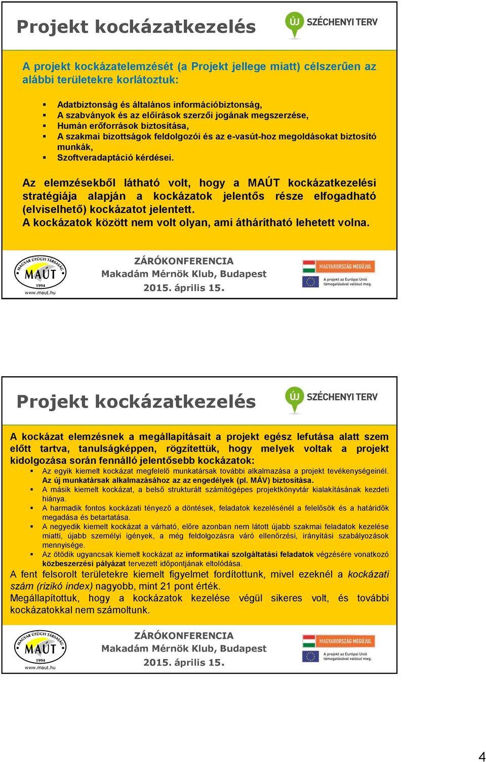 Az elemzésekből látható volt, hogy a MAÚT kockázatkezelési stratégiája alapján a kockázatok jelentős része elfogadható (elviselhető) kockázatot jelentett.