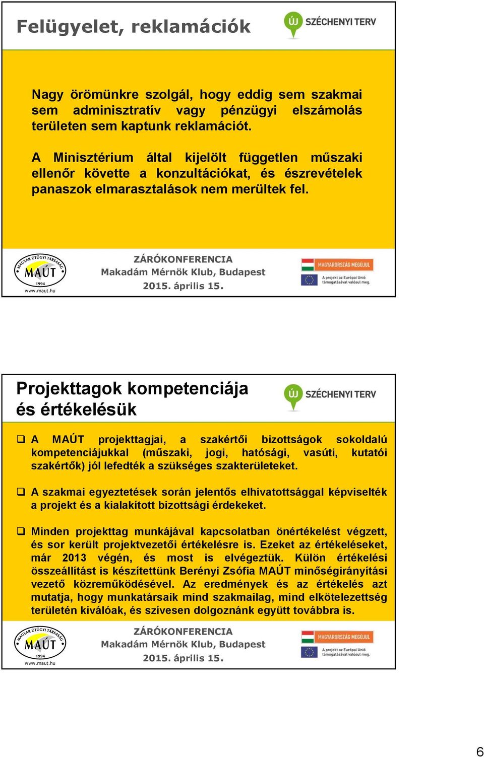 Projekttagok kompetenciája és értékelésük A MAÚT projekttagjai, a szakértői bizottságok sokoldalú kompetenciájukkal (műszaki, jogi, hatósági, vasúti, kutatói szakértők) jól lefedték a szükséges