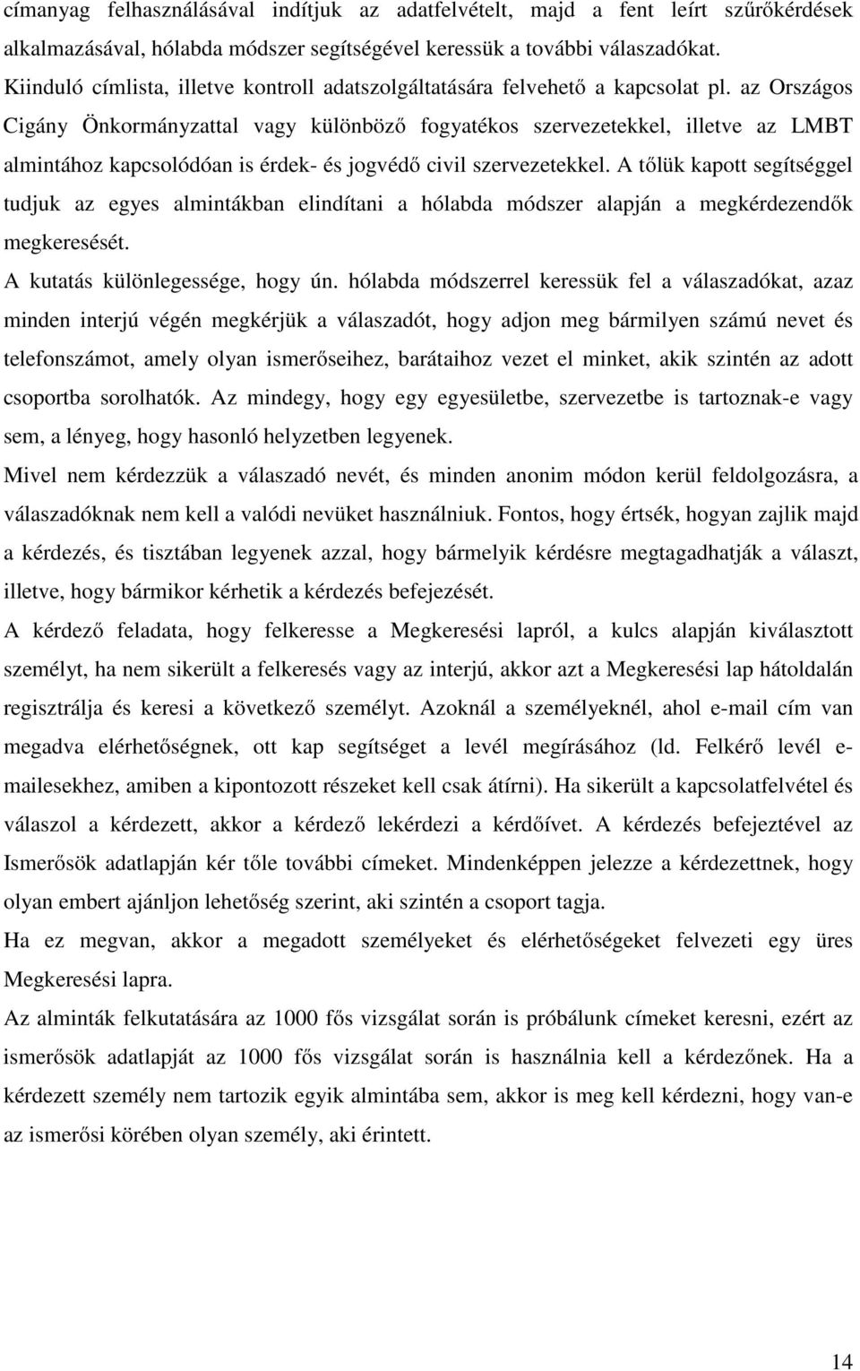 az Országos Cigány Önkormányzattal vagy különböző fogyatékos szervezetekkel, illetve az LMBT almintához kapcsolódóan is érdek- és jogvédő civil szervezetekkel.