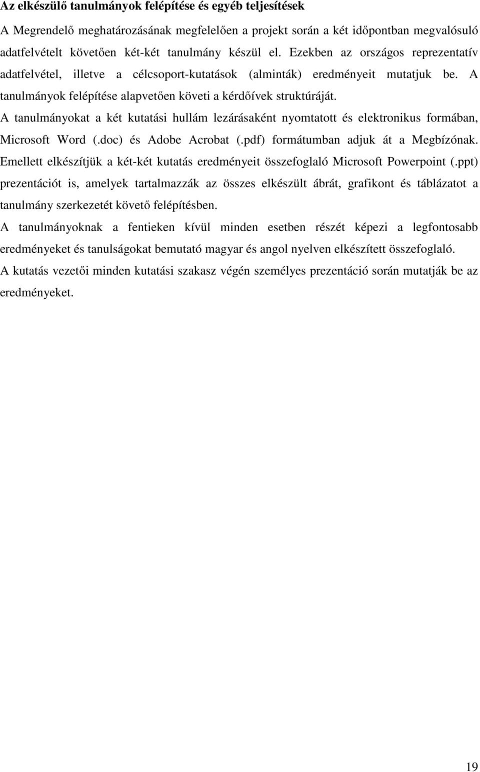 A tanulmányokat a két kutatási hullám lezárásaként nyomtatott és elektronikus formában, Microsoft Word (.doc) és Adobe Acrobat (.pdf) formátumban adjuk át a Megbízónak.