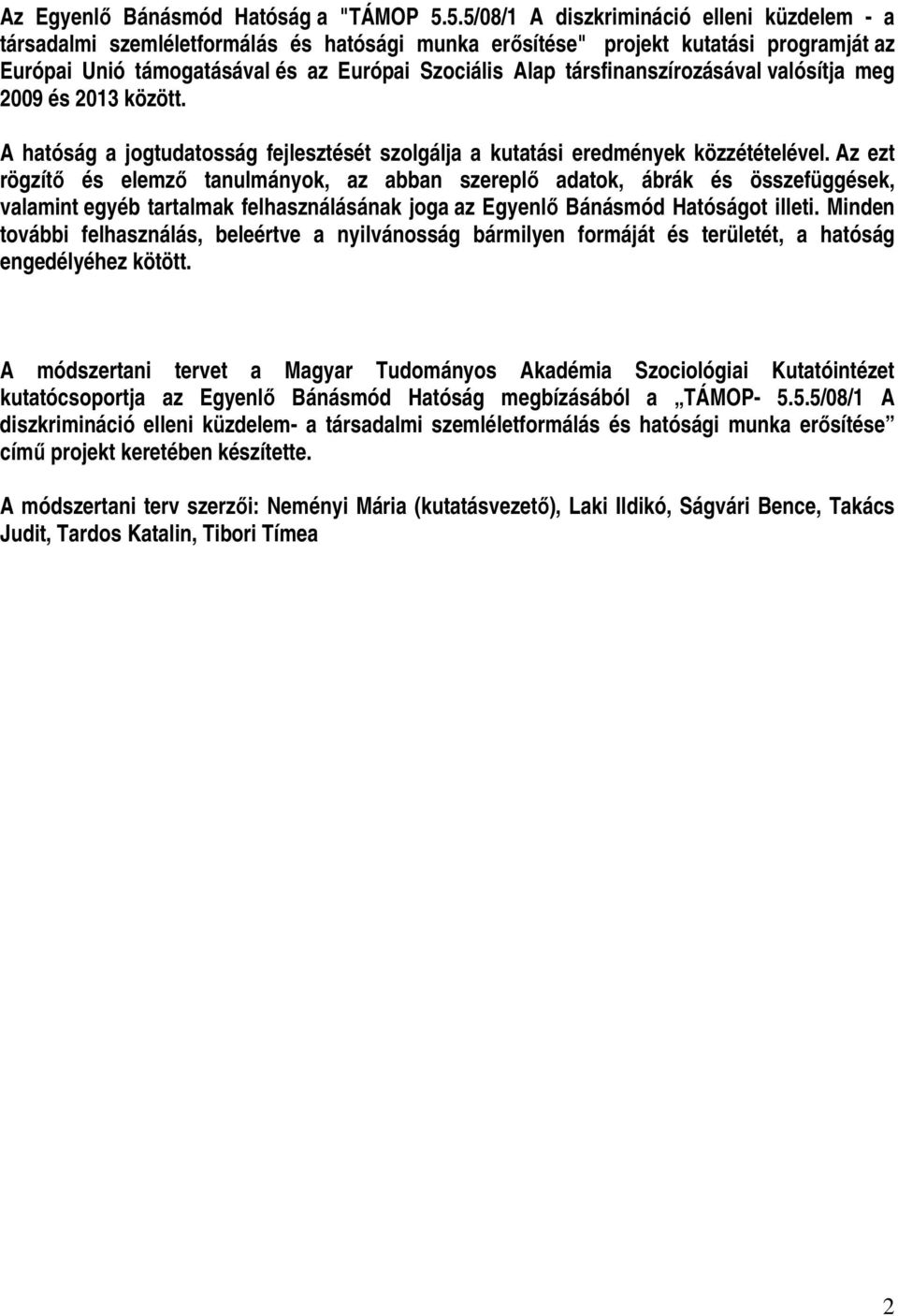 társfinanszírozásával valósítja meg 2009 és 2013 között. A hatóság a jogtudatosság fejlesztését szolgálja a kutatási eredmények közzétételével.