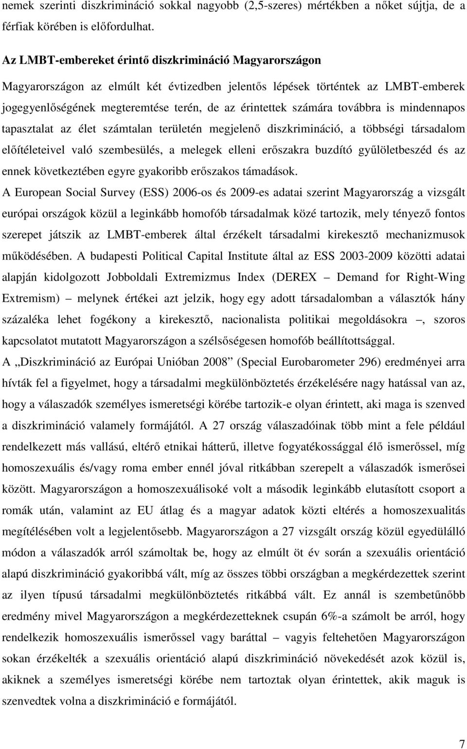 számára továbbra is mindennapos tapasztalat az élet számtalan területén megjelenő diszkrimináció, a többségi társadalom előítéleteivel való szembesülés, a melegek elleni erőszakra buzdító