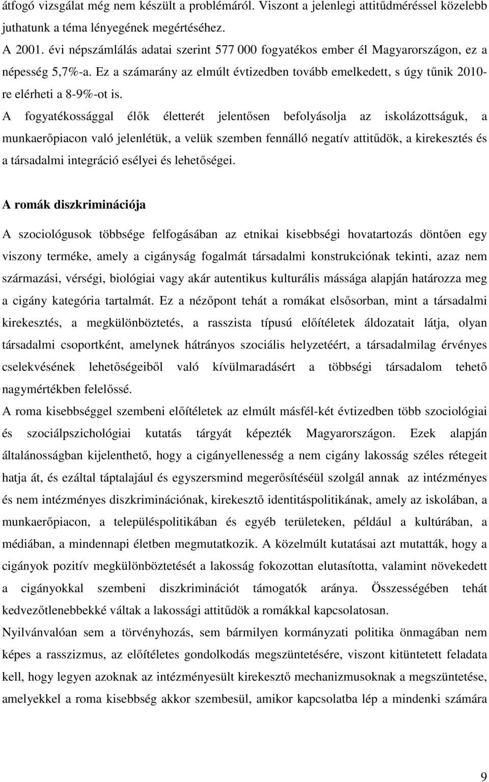 A fogyatékossággal élők életterét jelentősen befolyásolja az iskolázottságuk, a munkaerőpiacon való jelenlétük, a velük szemben fennálló negatív attitűdök, a kirekesztés és a társadalmi integráció