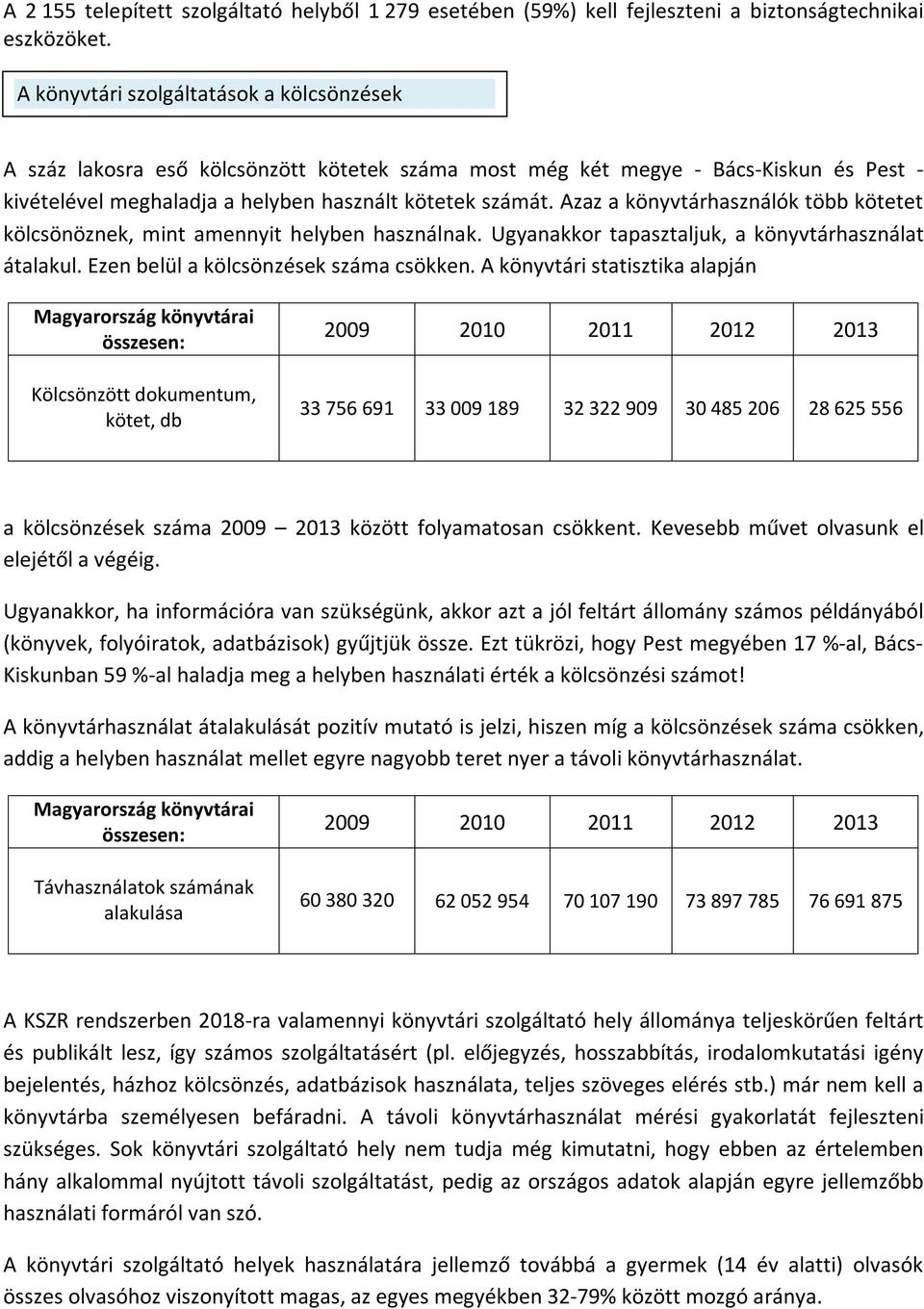 Azaz a könyvtárhasználók több kötetet kölcsönöznek, mint amennyit helyben használnak. Ugyanakkor tapasztaljuk, a könyvtárhasználat átalakul. Ezen belül a kölcsönzések száma csökken.