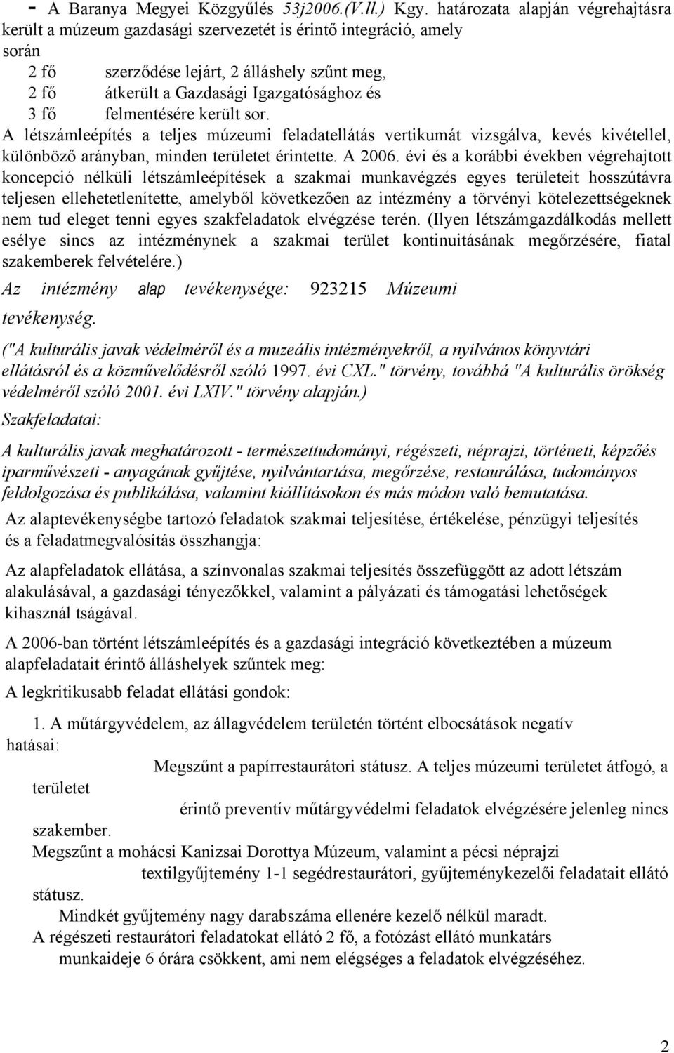 fő felmentésére került sor. A létszámleépítés a teljes múzeumi feladatellátás vertikumát vizsgálva, kevés kivétellel, különböző arányban, minden területet érintette. A 2006.