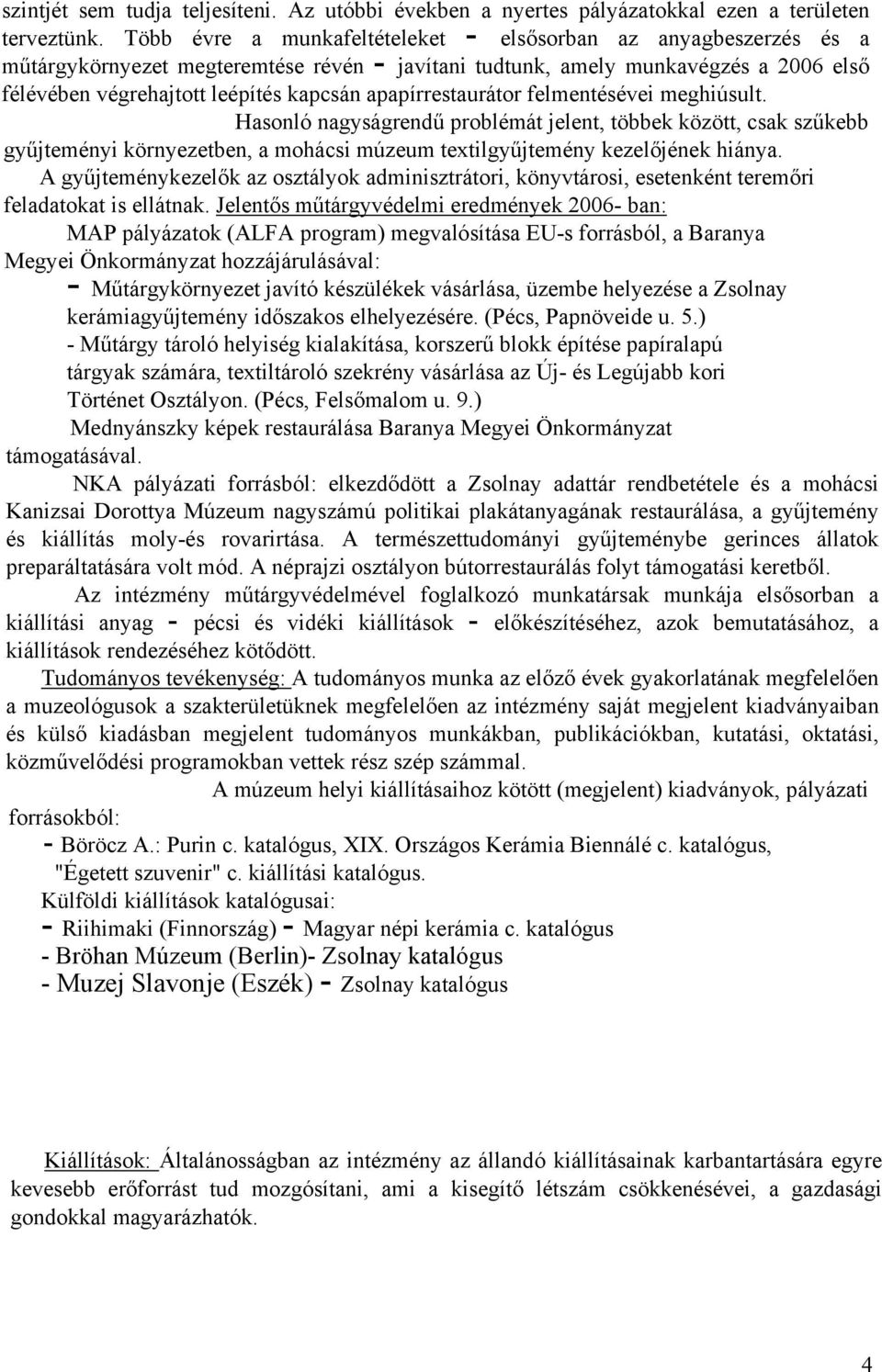 apapírrestaurátor felmentésévei meghiúsult. Hasonló nagyságrendű problémát jelent, többek között, csak szűkebb gyűjteményi környezetben, a mohácsi múzeum textilgyűjtemény kezelőjének hiánya.