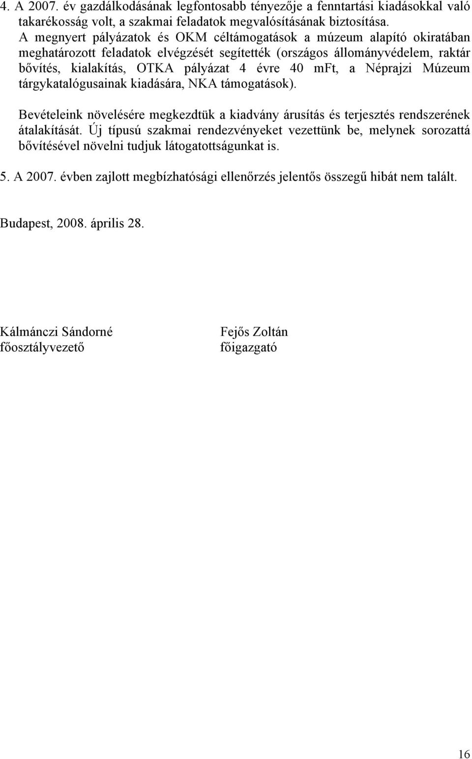 mft, a Néprajzi Múzeum tárgykatalógusainak kiadására, NKA támogatások). Bevételeink növelésére megkezdtük a kiadvány árusítás és terjesztés rendszerének átalakítását.