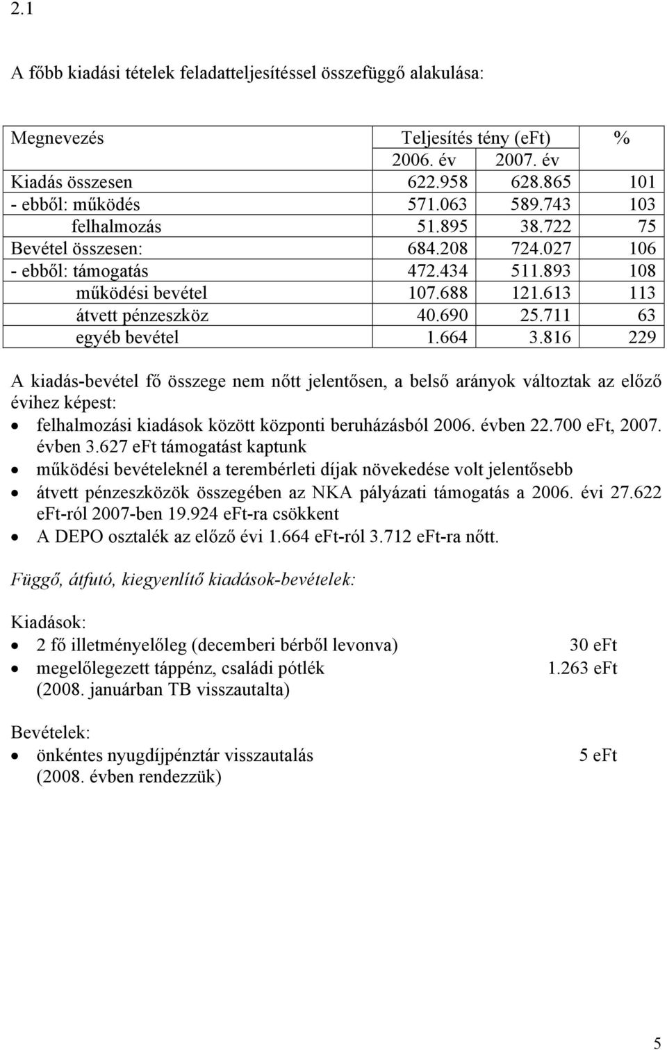 711 63 egyéb bevétel 1.664 3.816 229 A kiadás-bevétel fő összege nem nőtt jelentősen, a belső arányok változtak az előző évihez képest: felhalmozási kiadások között központi beruházásból 2006.