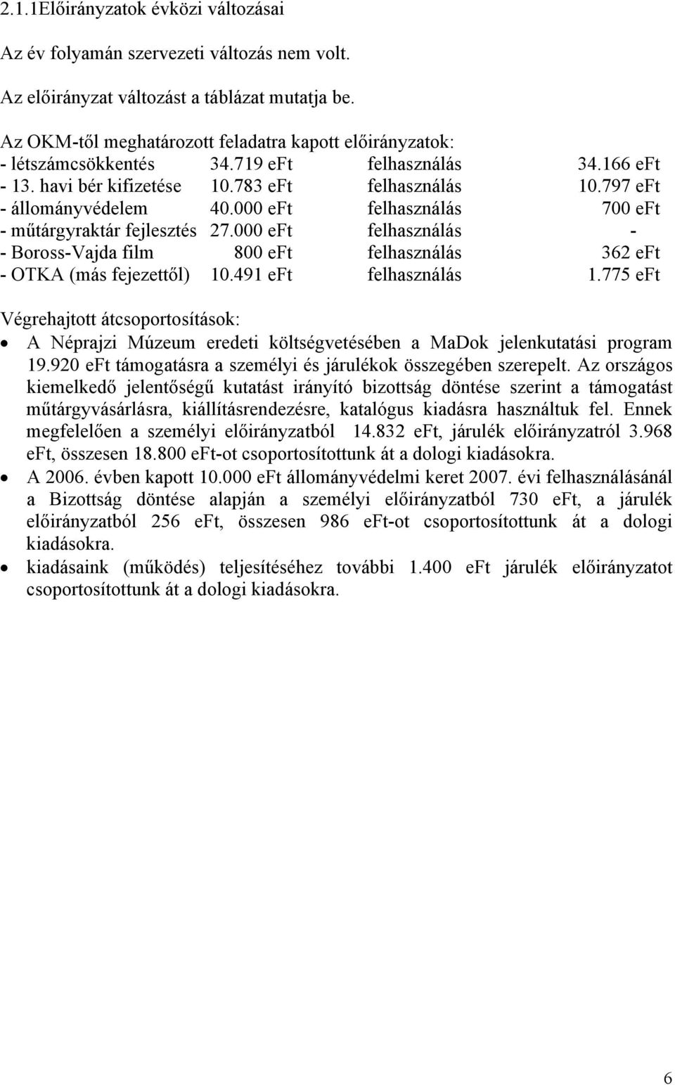 000 eft felhasználás 700 eft - műtárgyraktár fejlesztés 27.000 eft felhasználás - - Boross-Vajda film 800 eft felhasználás 362 eft - OTKA (más fejezettől) 10.491 eft felhasználás 1.