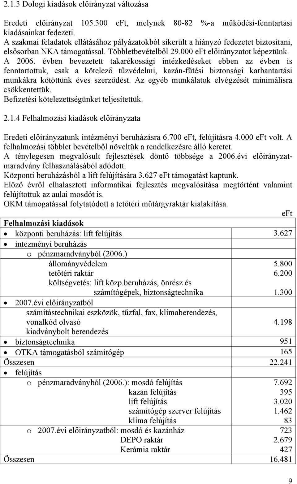 évben bevezetett takarékossági intézkedéseket ebben az évben is fenntartottuk, csak a kötelező tűzvédelmi, kazán-fűtési biztonsági karbantartási munkákra kötöttünk éves szerződést.