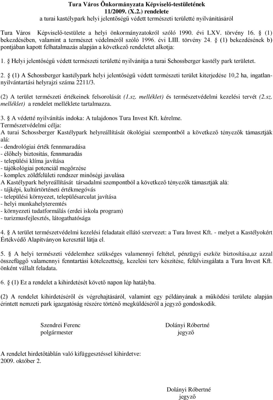 rendeletet alkotja: 1 Helyi jelentőségű védett természeti területté nyilvánítja a turai Schossberger kastély park területet 2 (1) A Schossberger kastélypark helyi jelentőségű védett természeti