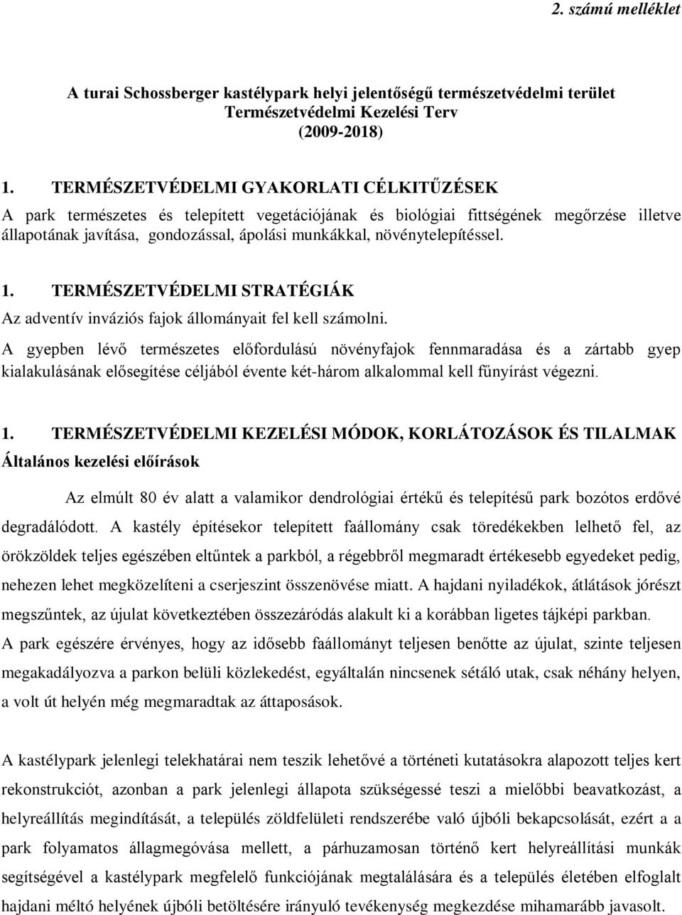 fajok állományait fel kell számolni A gyepben lévő természetes előfordulású növényfajok fennmaradása és a zártabb gyep kialakulásának elősegítése céljából évente két-három alkalommal kell fűnyírást