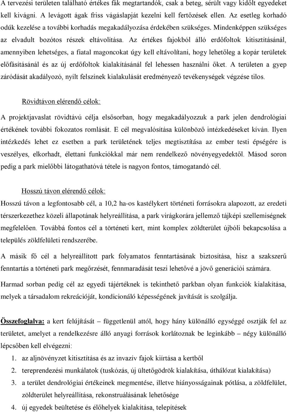 lehetséges, a fiatal magoncokat úgy kell eltávolítani, hogy lehetőleg a kopár területek előfásításánál és az új erdőfoltok kialakításánál fel lehessen használni őket A területen a gyep záródását