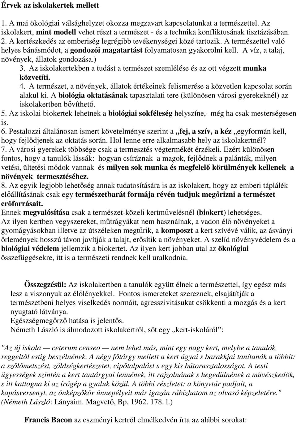 A természettel való helyes bánásmódot, a gondozói magatartást folyamatosan gyakorolni kell. A víz, a talaj, növények, állatok gondozása.) 3.