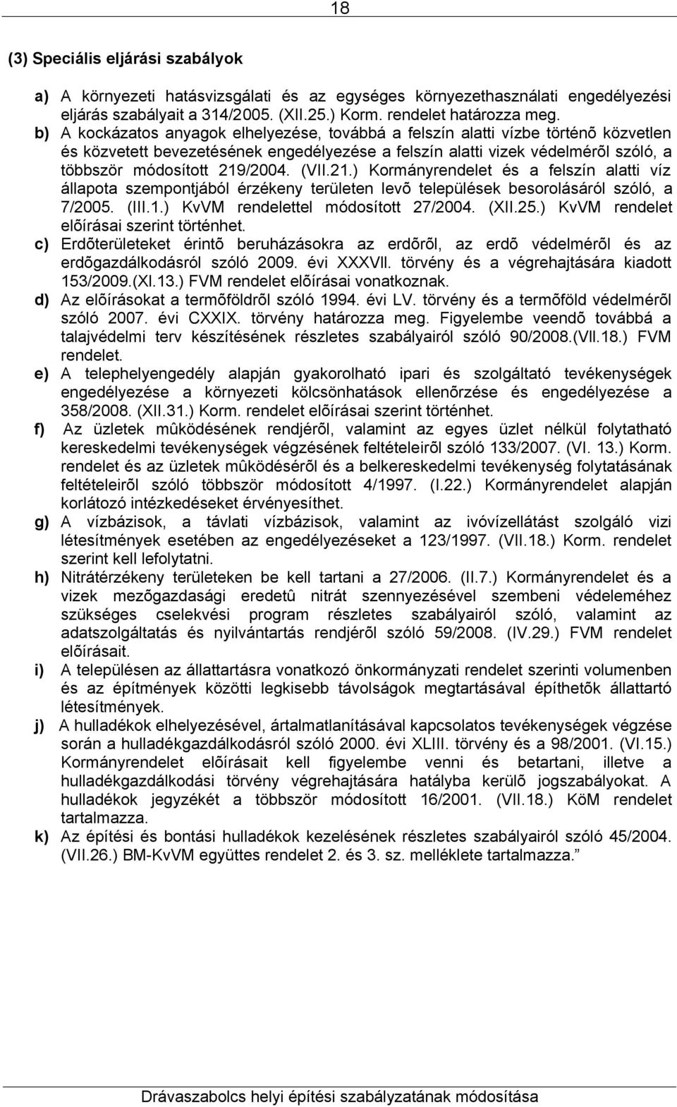 (VII.21.) Kormányrendelet és a felszín alatti víz állapota szempontjából érzékeny területen levõ települések besorolásáról szóló, a 7/2005. (III.1.) KvVM rendelettel módosított 27/2004. (XII.25.