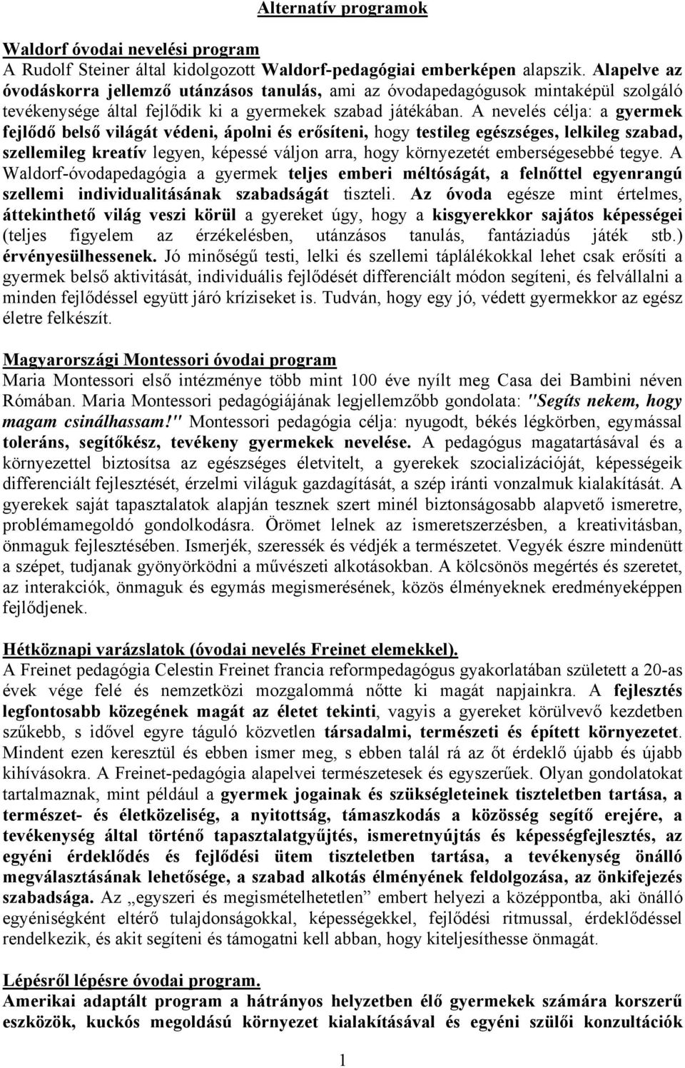 A nevelés célja: a gyermek fejlődő belső világát védeni, ápolni és erősíteni, hogy testileg egészséges, lelkileg szabad, szellemileg kreatív legyen, képessé váljon arra, hogy környezetét