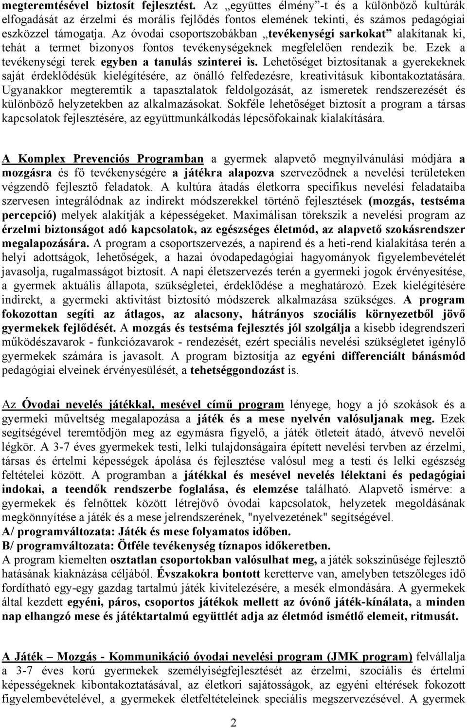 Lehetőséget biztosítanak a gyerekeknek saját érdeklődésük kielégítésére, az önálló felfedezésre, kreativitásuk kibontakoztatására.