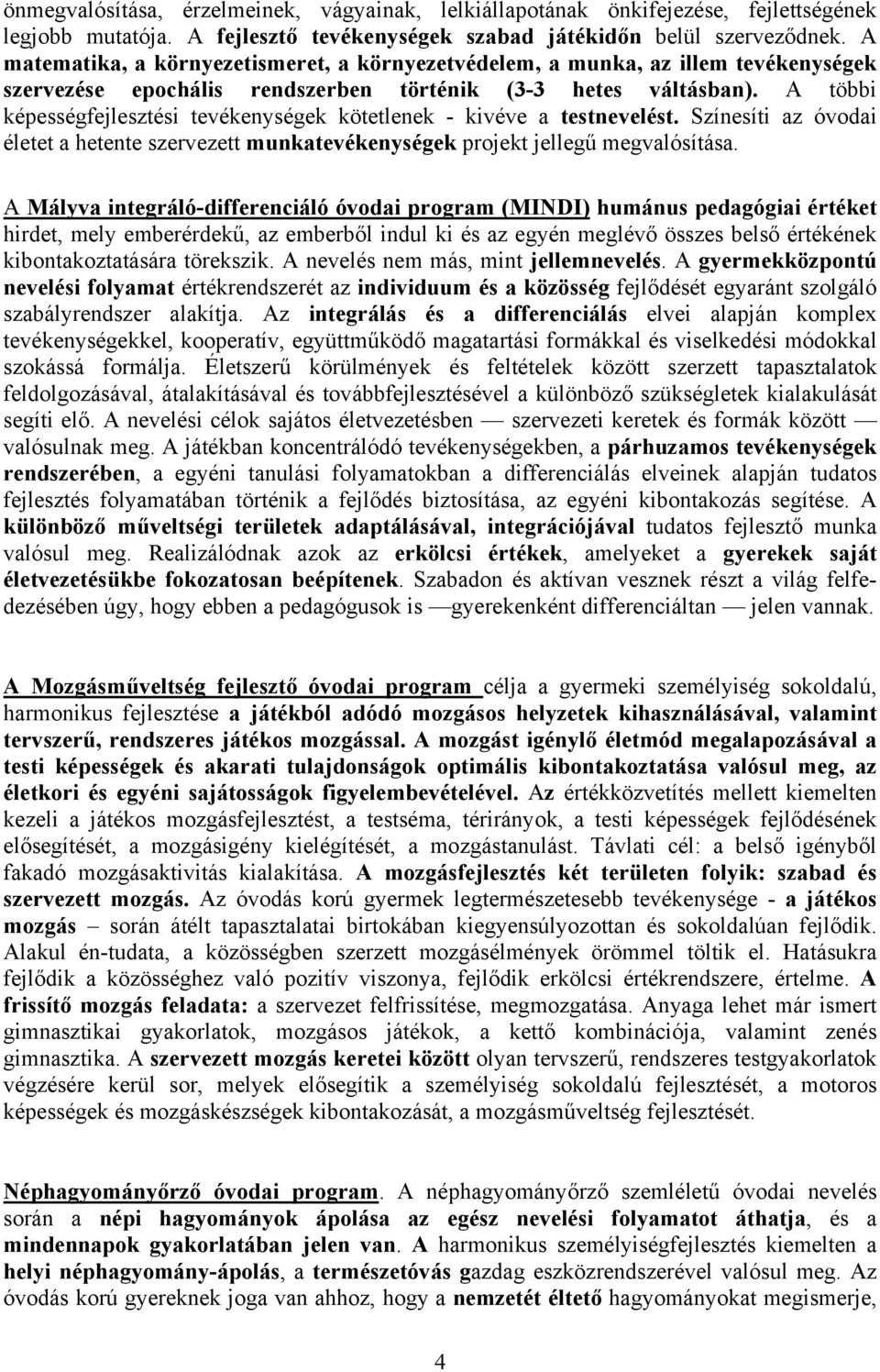 A többi képességfejlesztési tevékenységek kötetlenek - kivéve a testnevelést. Színesíti az óvodai életet a hetente szervezett munkatevékenységek projekt jellegű megvalósítása.