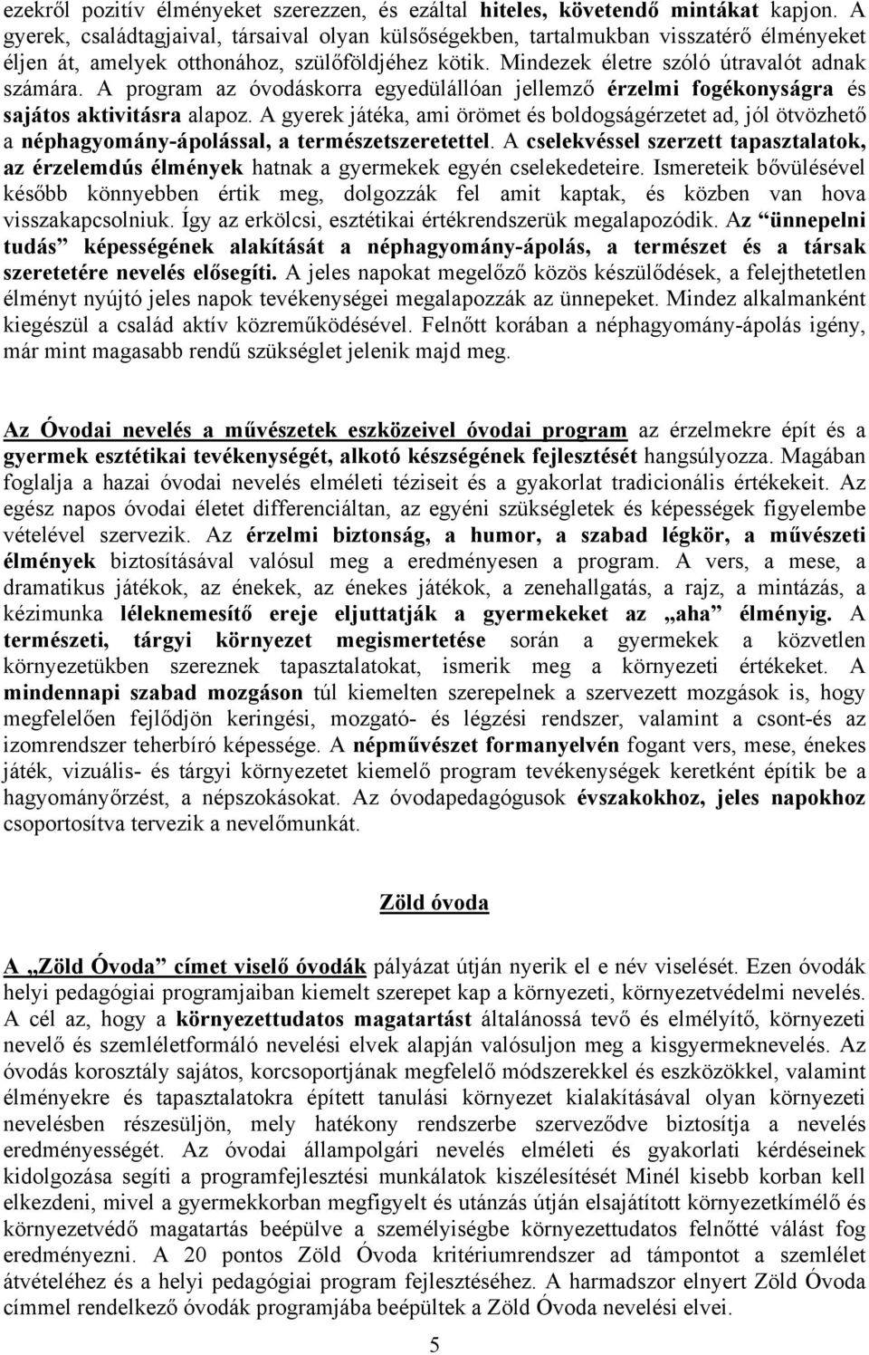 A program az óvodáskorra egyedülállóan jellemző érzelmi fogékonyságra és sajátos aktivitásra alapoz.