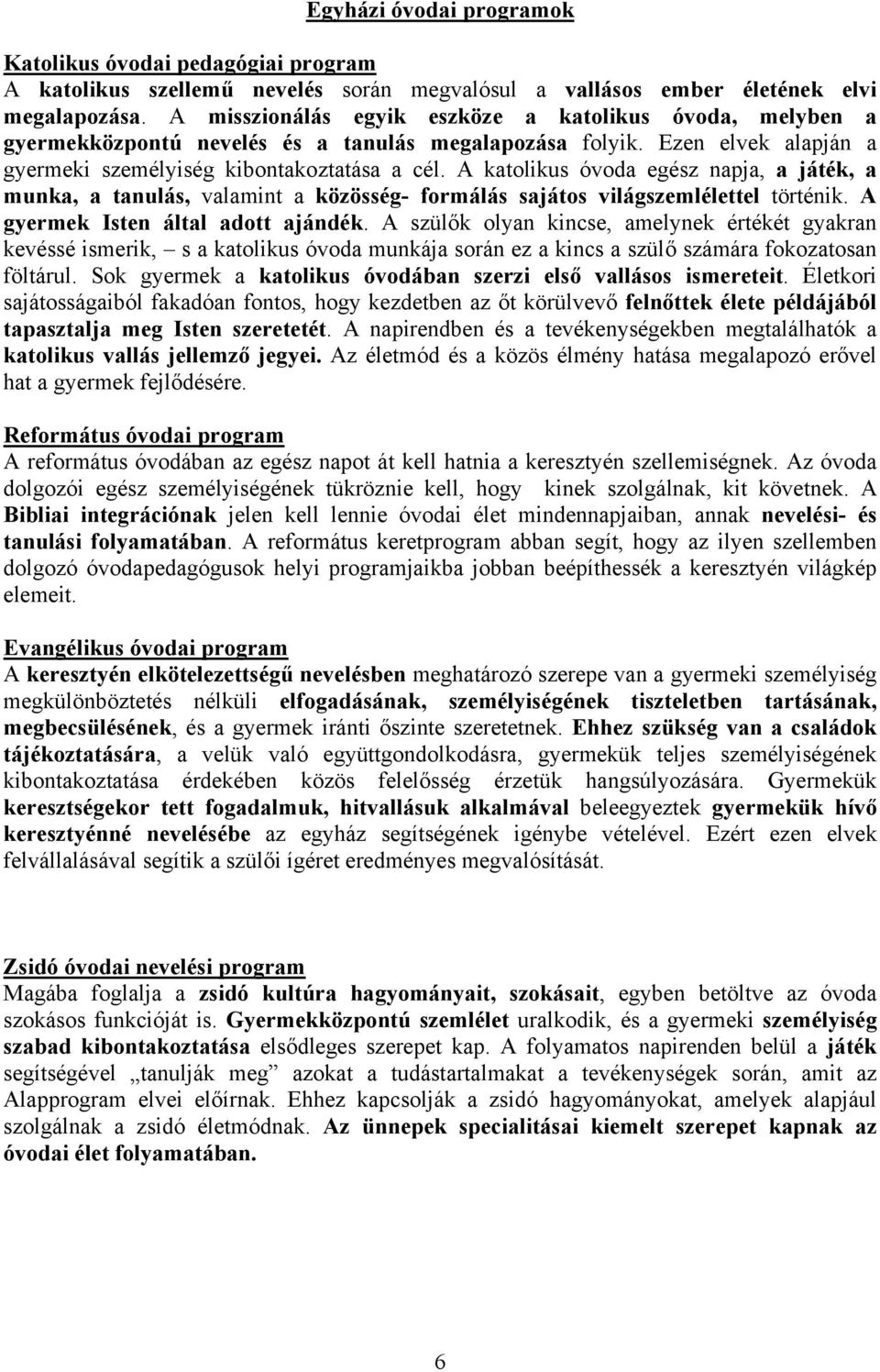 A katolikus óvoda egész napja, a játék, a munka, a tanulás, valamint a közösség- formálás sajátos világszemlélettel történik. A gyermek Isten által adott ajándék.