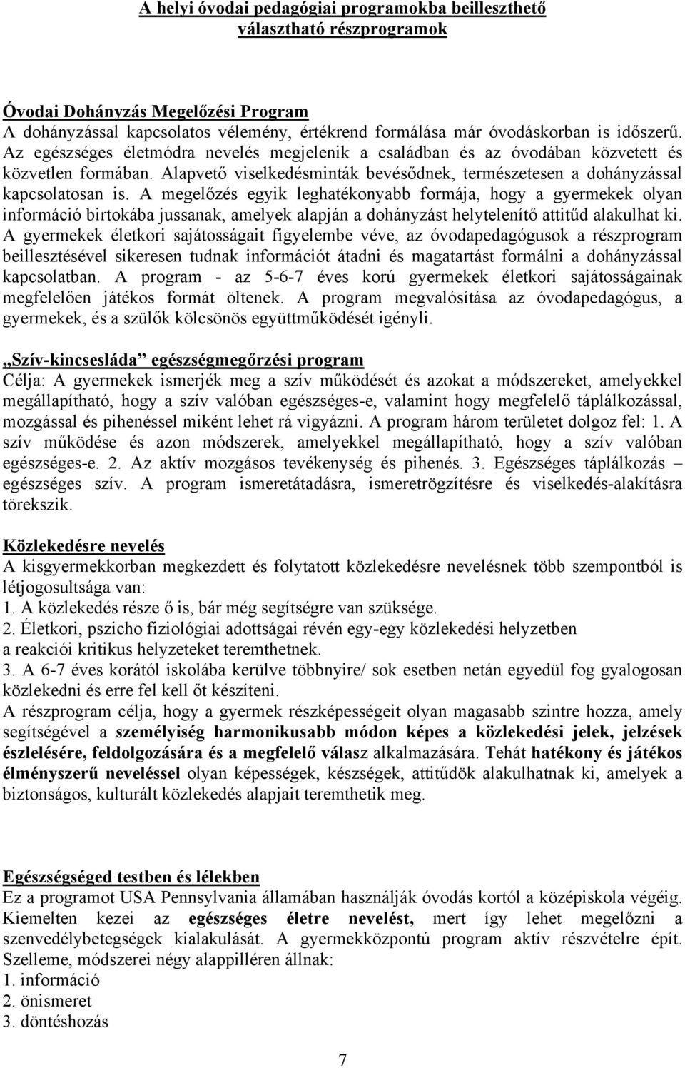 A megelőzés egyik leghatékonyabb formája, hogy a gyermekek olyan információ birtokába jussanak, amelyek alapján a dohányzást helytelenítő attitűd alakulhat ki.