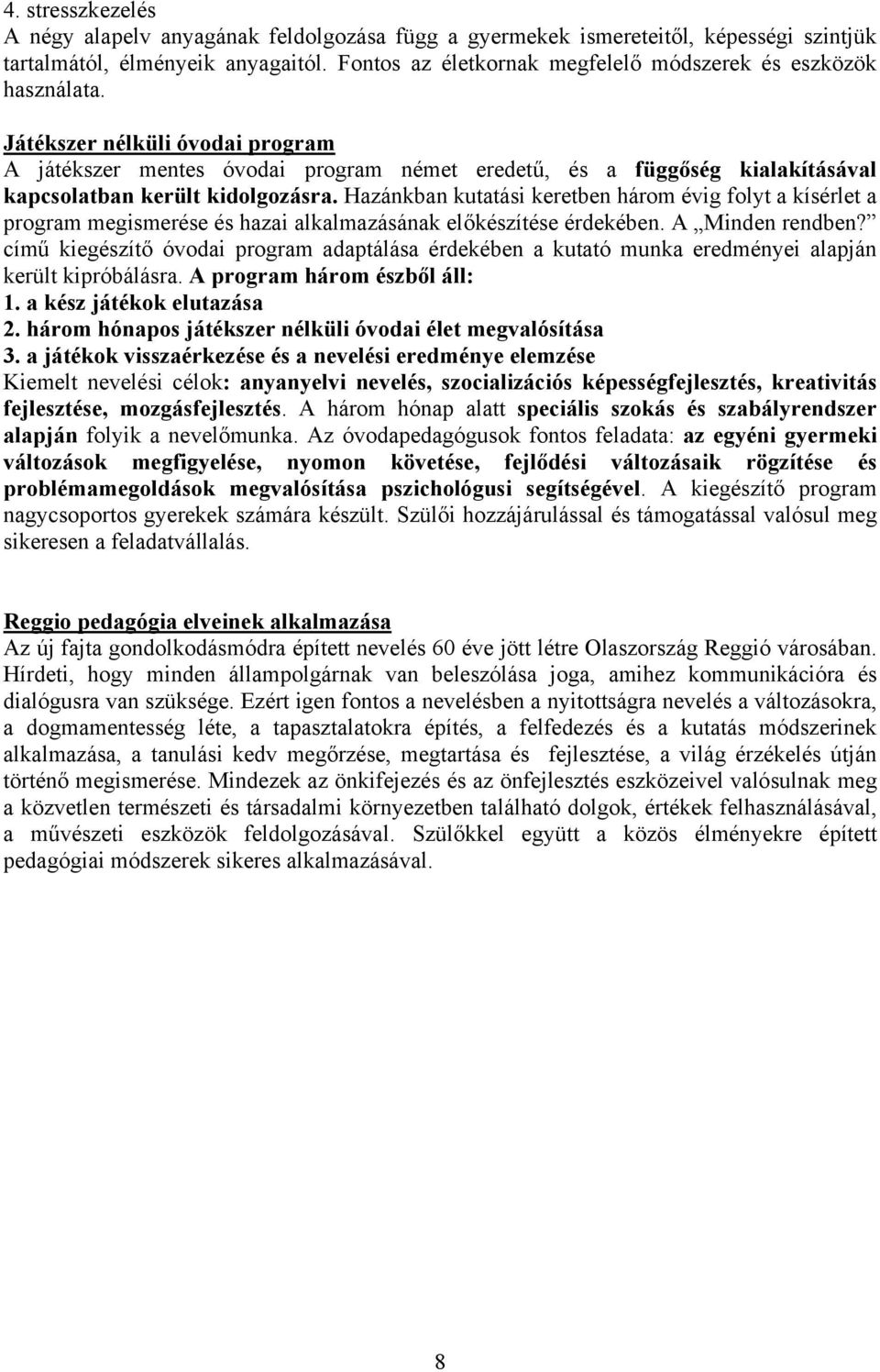 Játékszer nélküli óvodai program A játékszer mentes óvodai program német eredetű, és a függőség kialakításával kapcsolatban került kidolgozásra.