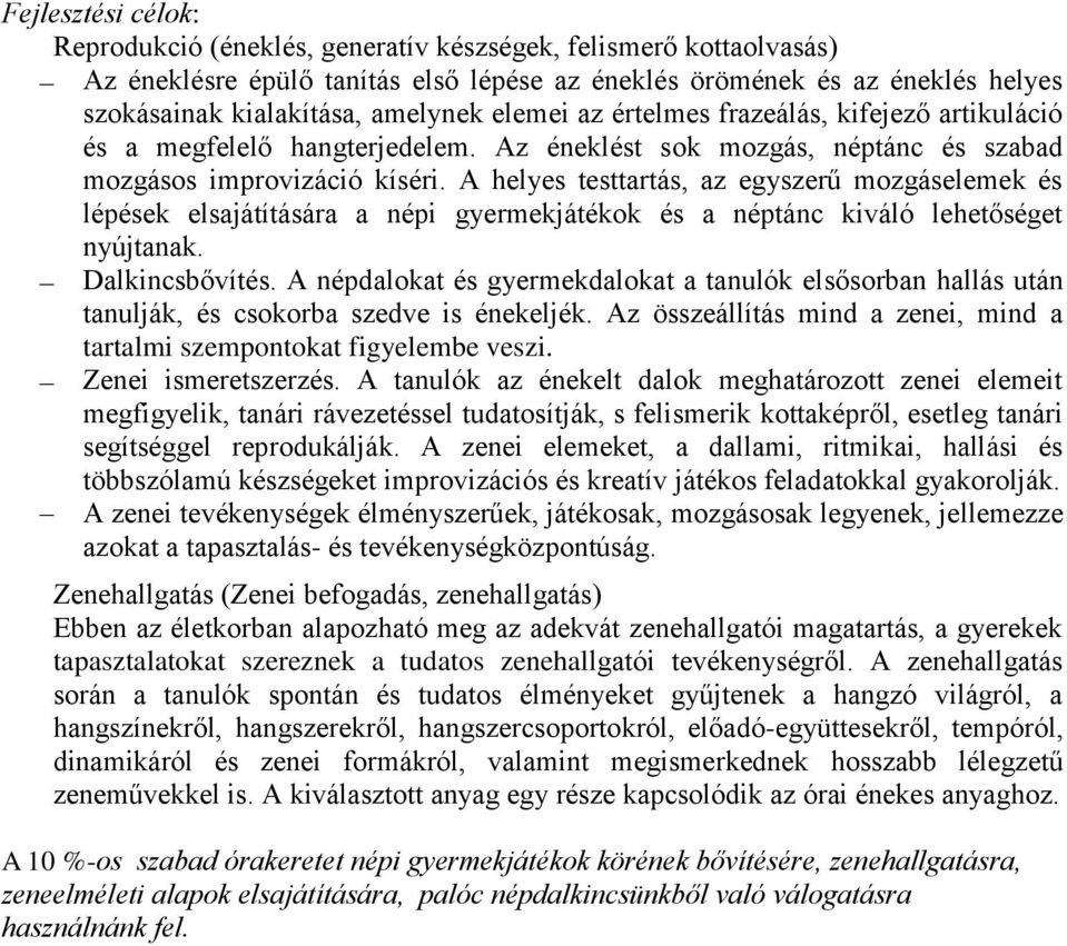 A helyes testtartás, az egyszerű mozgáselemek és lépések elsajátítására a népi gyermekjátékok és a néptánc kiváló lehetőséget nyújtanak. Dalkincsbővítés.