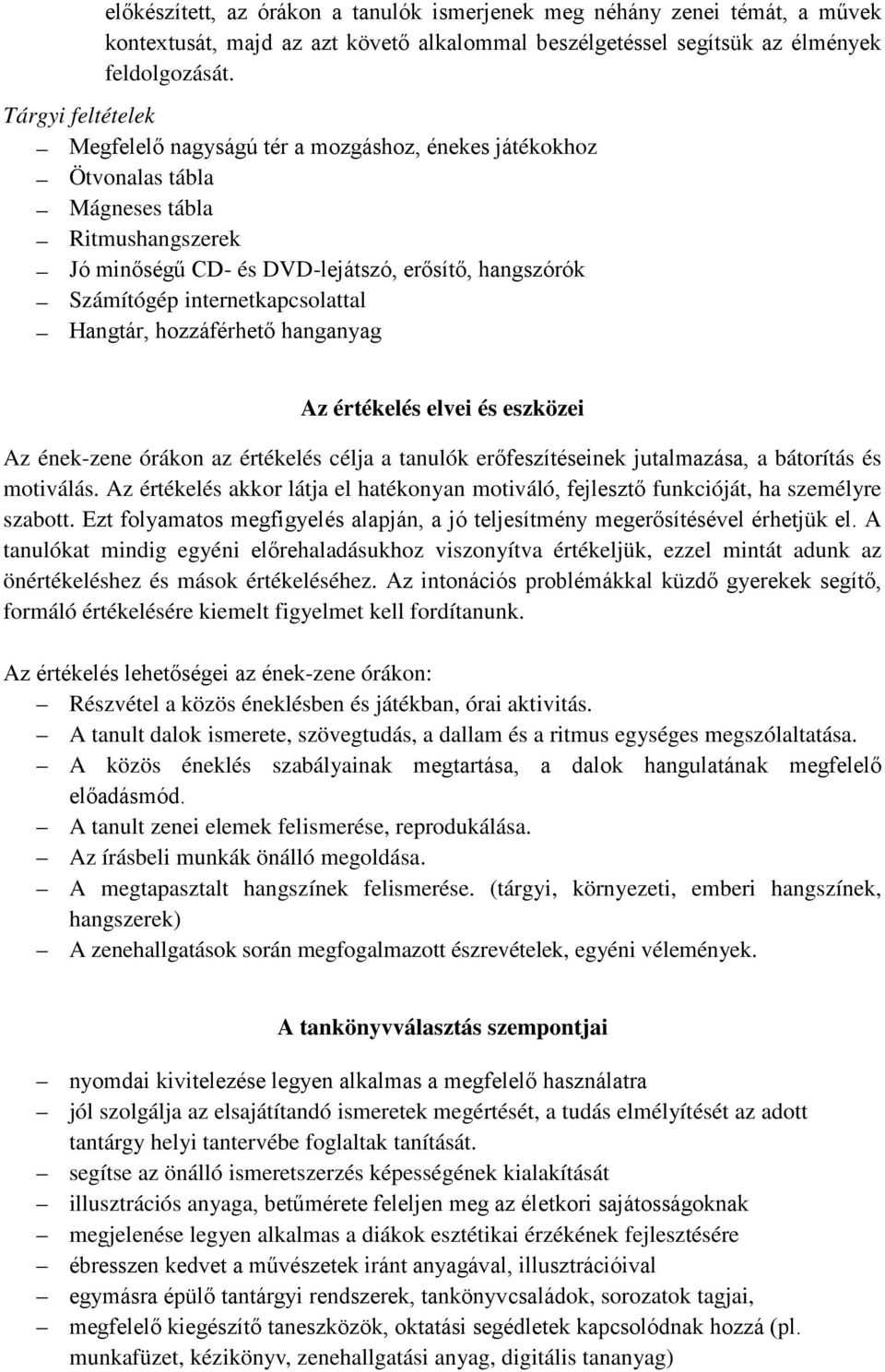 internetkapcsolattal Hangtár, hozzáférhető hanganyag Az értékelés elvei és eszközei Az ének-zene órákon az értékelés célja a tanulók erőfeszítéseinek jutalmazása, a bátorítás és motiválás.