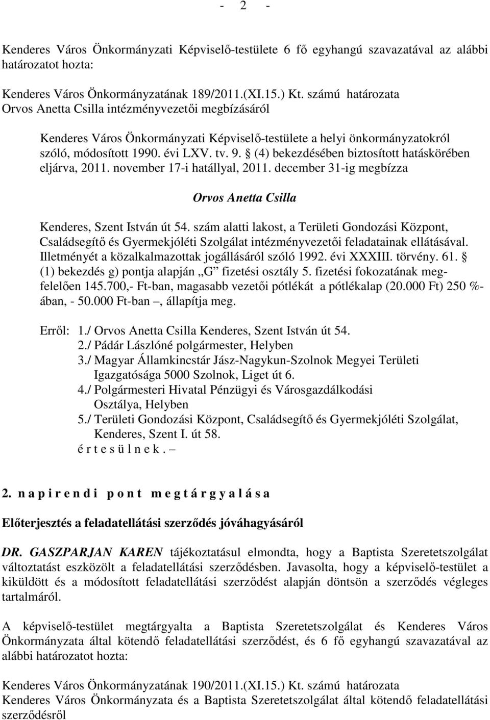 (4) bekezdésében biztosított hatáskörében eljárva, 2011. november 17-i hatállyal, 2011. december 31-ig megbízza Orvos Anetta Csilla Kenderes, Szent István út 54.