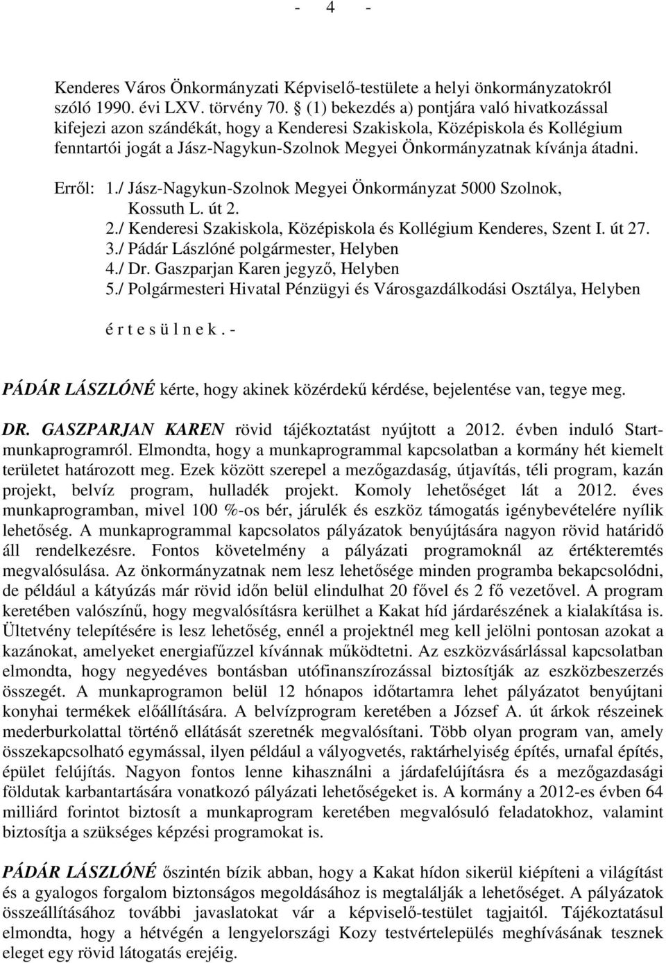 átadni. Errıl: 1./ Jász-Nagykun-Szolnok Megyei Önkormányzat 5000 Szolnok, Kossuth L. út 2. 2./ Kenderesi Szakiskola, Középiskola és Kollégium Kenderes, Szent I. út 27. 3.