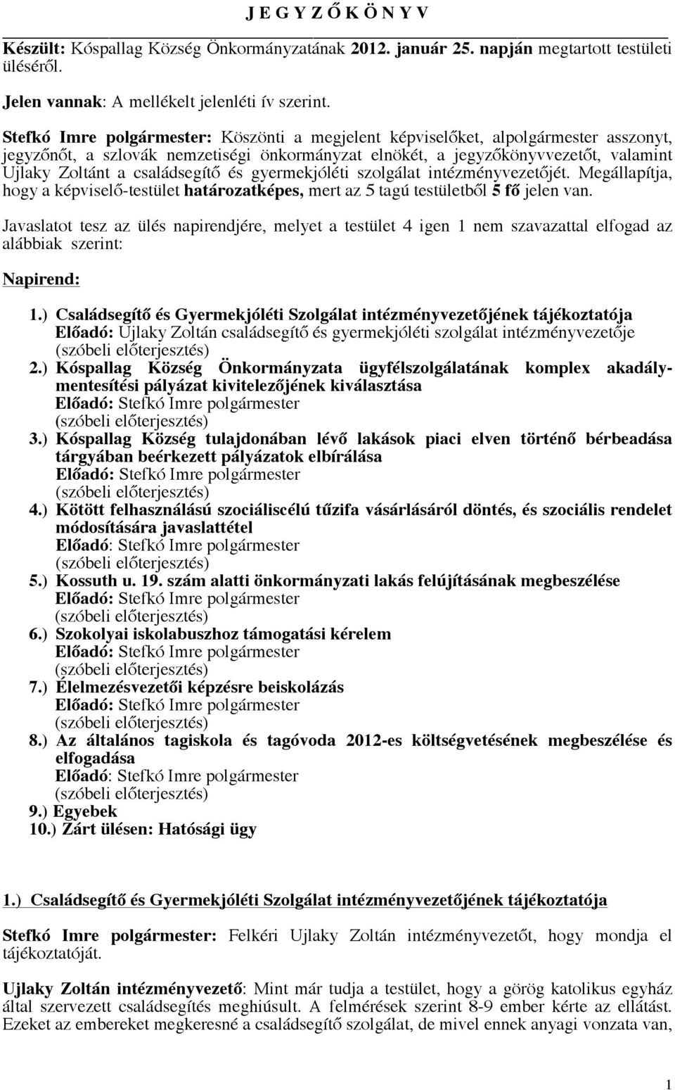családsegítő és gyermekjóléti szolgálat intézményvezetőjét. Megállapítja, hogy a képviselő-testület határozatképes, mert az 5 tagú testületből 5 fő jelen van.