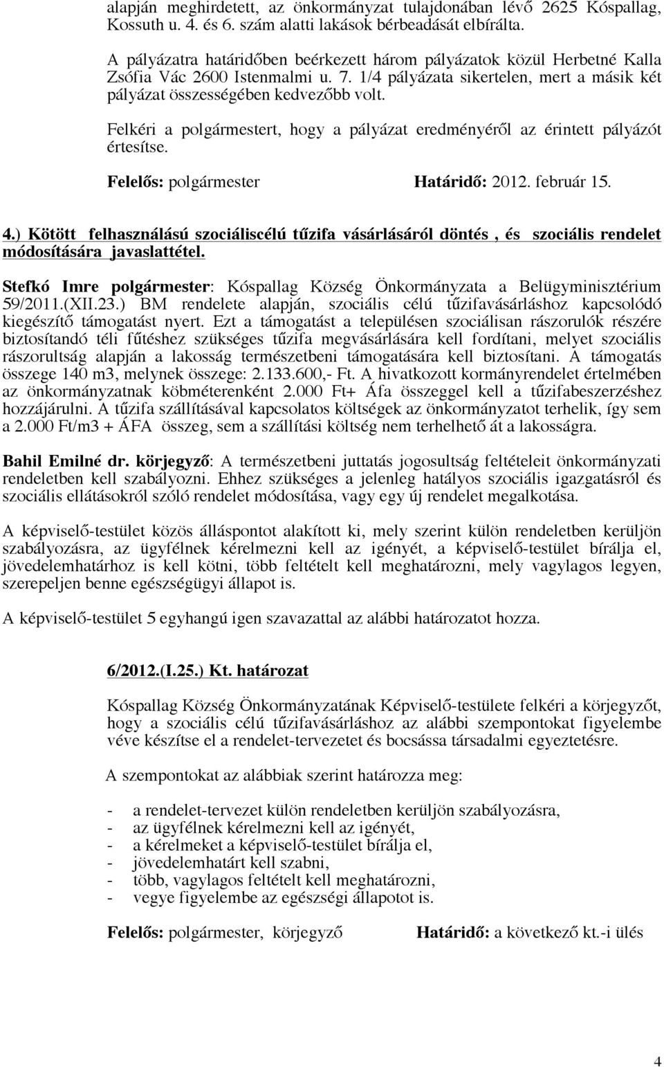 Felkéri a polgármestert, hogy a pályázat eredményéről az érintett pályázót értesítse. Felelős: polgármester Határidő: 2012. február 15. 4.