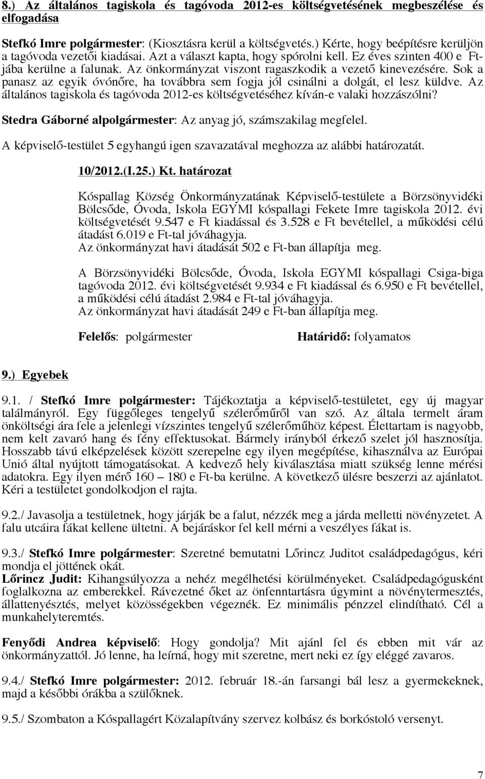 Az önkormányzat viszont ragaszkodik a vezető kinevezésére. Sok a panasz az egyik óvónőre, ha továbbra sem fogja jól csinálni a dolgát, el lesz küldve.