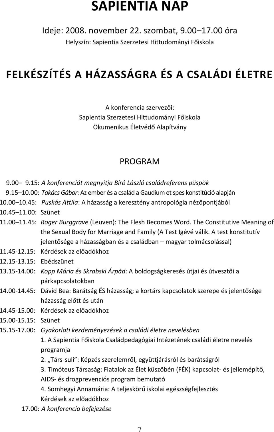 Alapítvány PROGRAM 9.00 9.15: A konferenciát megnyitja Bíró László családreferens püspök 9.15 10.00: Takács Gábor: Az ember és a család a Gaudium et spes konstitúció alapján 10.00 10.