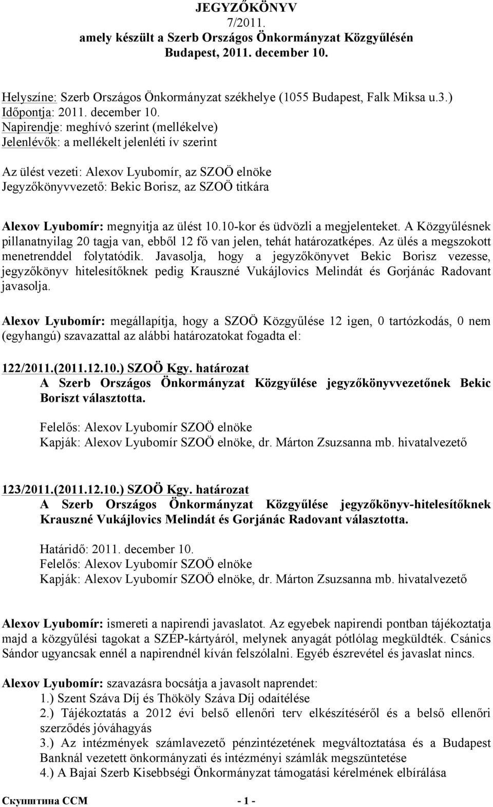 Napirendje: meghívó szerint (mellékelve) Jelenlévők: a mellékelt jelenléti ív szerint Az ülést vezeti: Alexov Lyubomír, az SZOÖ elnöke Jegyzőkönyvvezető: Bekic Borisz, az SZOÖ titkára Alexov