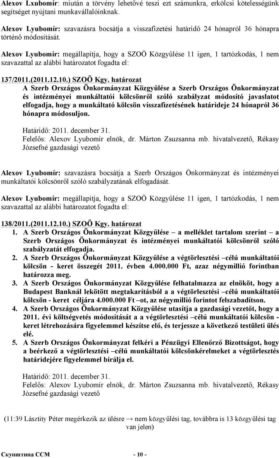 Alexov Lyubomír: megállapítja, hogy a SZOÖ Közgyűlése 11 igen, 1 tartózkodás, 1 nem szavazattal az alábbi határozatot fogadta el: 137/2011.(2011.12.10.) SZOÖ Kgy.