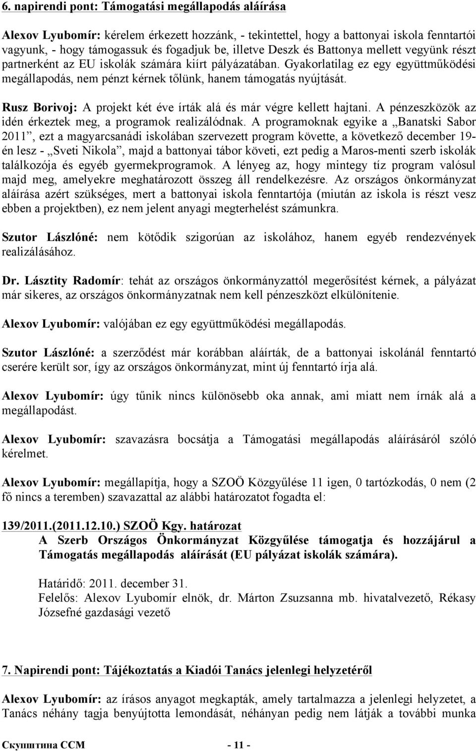 Rusz Borivoj: A projekt két éve írták alá és már végre kellett hajtani. A pénzeszközök az idén érkeztek meg, a programok realizálódnak.