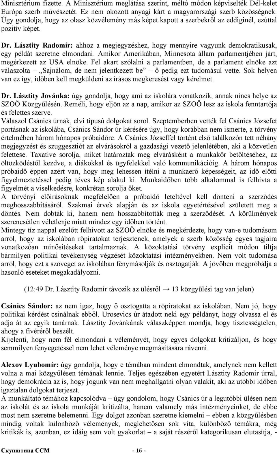 Lásztity Radomír: ahhoz a megjegyzéshez, hogy mennyire vagyunk demokratikusak, egy példát szeretne elmondani. Amikor Amerikában, Minnesota állam parlamentjében járt, megérkezett az USA elnöke.