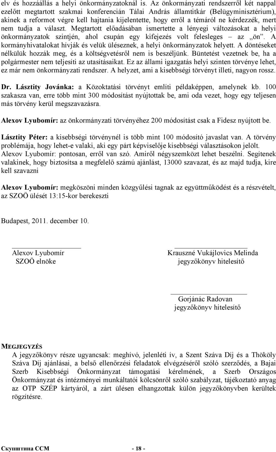 ne kérdezzék, mert nem tudja a választ. Megtartott előadásában ismertette a lényegi változásokat a helyi önkormányzatok szintjén, ahol csupán egy kifejezés volt felesleges az ön.