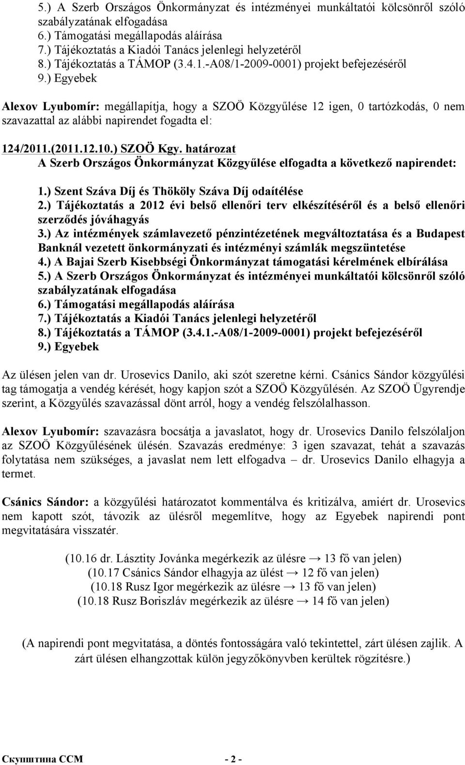 ) Egyebek Alexov Lyubomír: megállapítja, hogy a SZOÖ Közgyűlése 12 igen, 0 tartózkodás, 0 nem szavazattal az alábbi napirendet fogadta el: 124/2011.(2011.12.10.) SZOÖ Kgy.