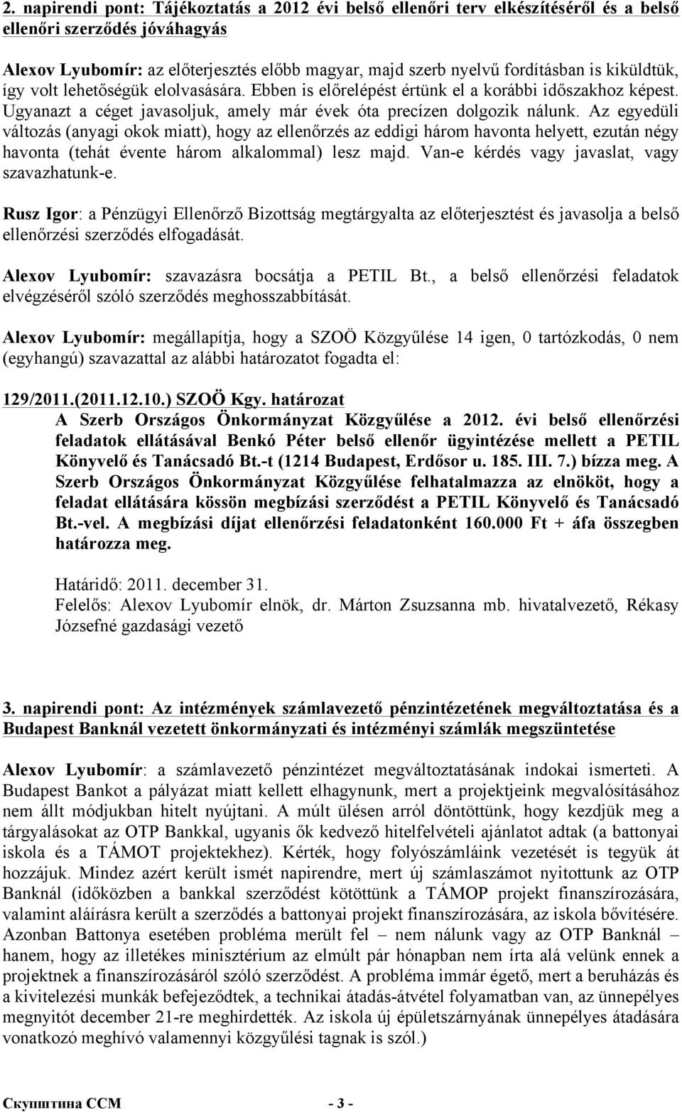 Az egyedüli változás (anyagi okok miatt), hogy az ellenőrzés az eddigi három havonta helyett, ezután négy havonta (tehát évente három alkalommal) lesz majd.