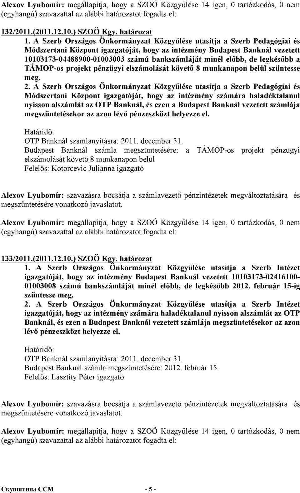minél előbb, de legkésőbb a TÁMOP-os projekt pénzügyi elszámolását követő 8 munkanapon belül szüntesse meg. 2.