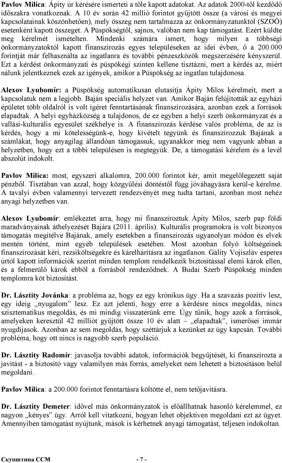 A Püspökségtől, sajnos, valóban nem kap támogatást. Ezért küldte meg kérelmét ismételten.