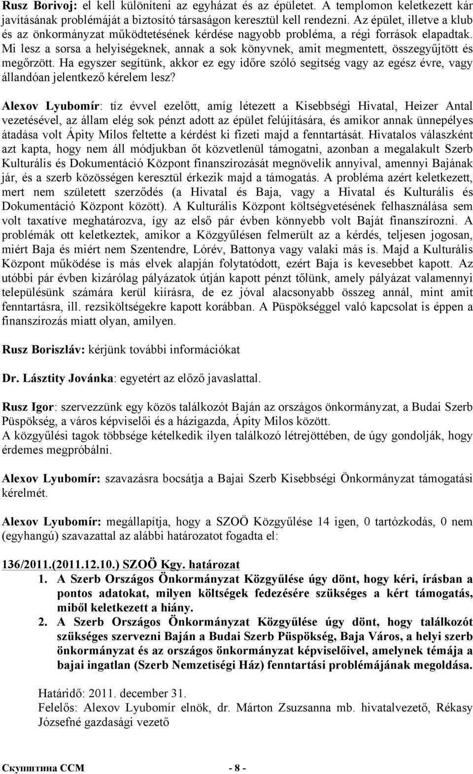 Mi lesz a sorsa a helyiségeknek, annak a sok könyvnek, amit megmentett, összegyűjtött és megőrzött.