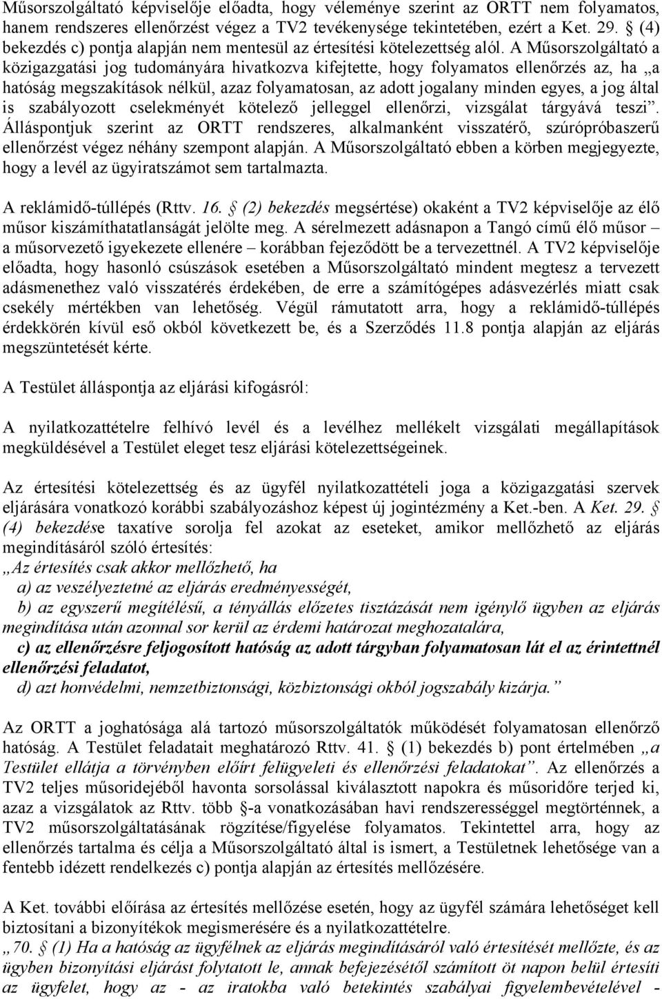 A Műsorszolgáltató a közigazgatási jog tudományára hivatkozva kifejtette, hogy folyamatos ellenőrzés az, ha a hatóság megszakítások nélkül, azaz folyamatosan, az adott jogalany minden egyes, a jog