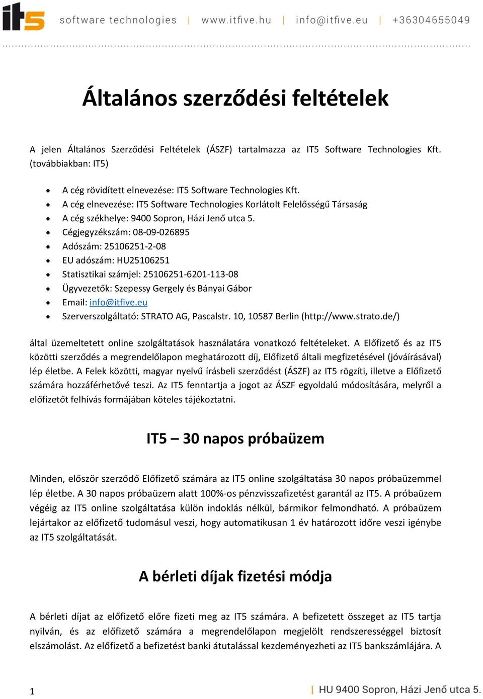 A cég elnevezése: IT5 Software Technologies Korlátolt Felelősségű Társaság A cég székhelye: 9400 Sopron, Házi Jenő utca 5.
