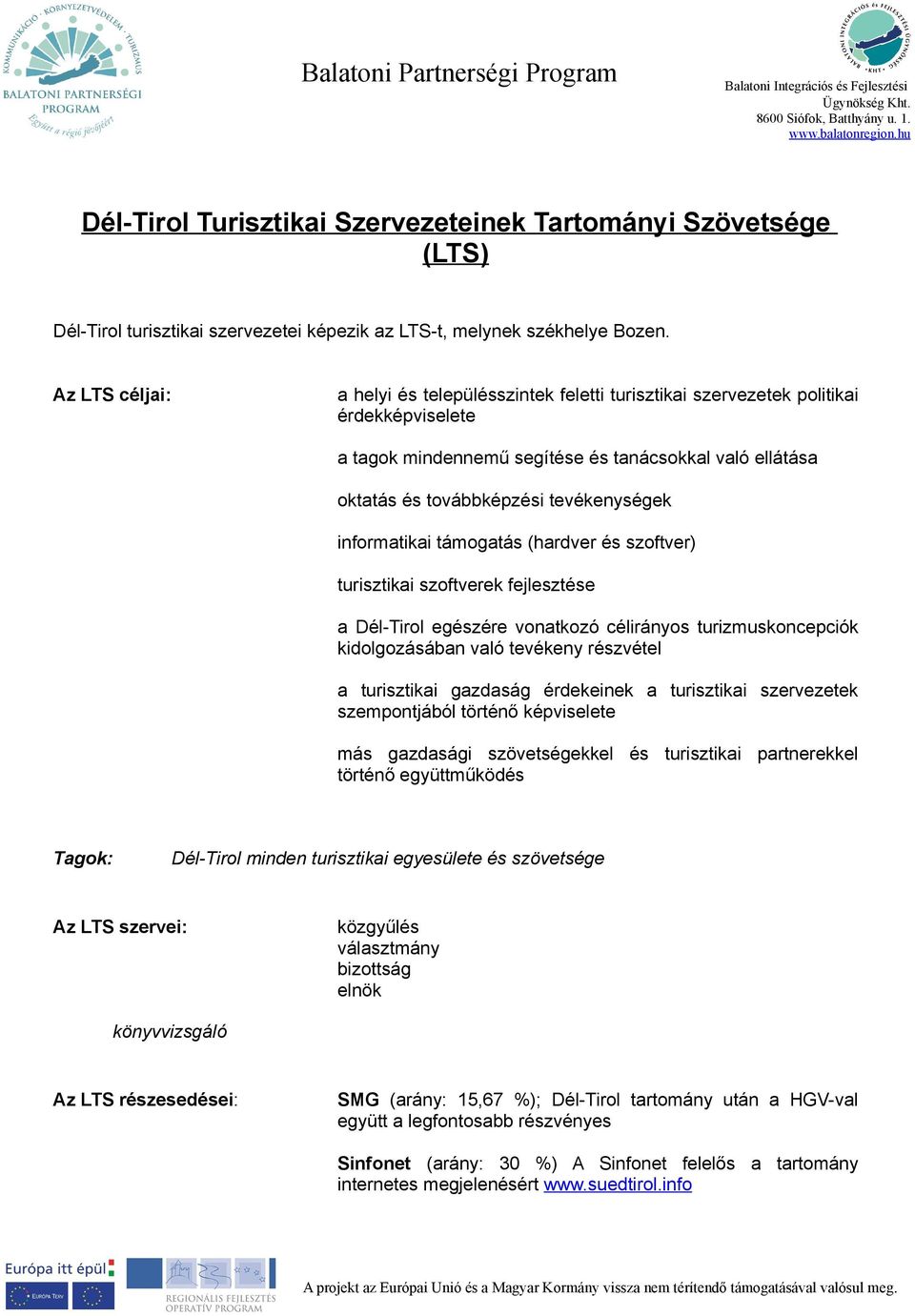 informatikai támogatás (hardver és szoftver) turisztikai szoftverek fejlesztése a Dél-Tirol egészére vonatkozó célirányos turizmuskoncepciók kidolgozásában való tevékeny részvétel a turisztikai
