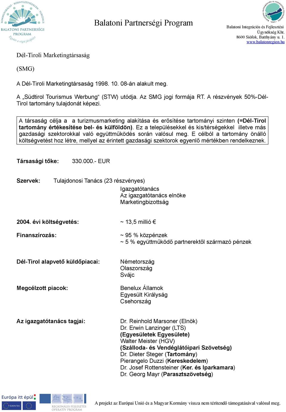 Ez a településekkel és kis/térségekkel illetve más gazdasági szektorokkal való együttműködés során valósul meg.
